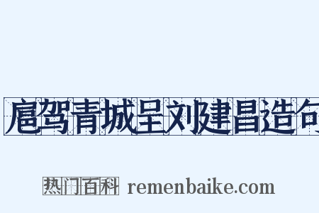 扈驾青城呈刘建昌造句是什么意思的图片